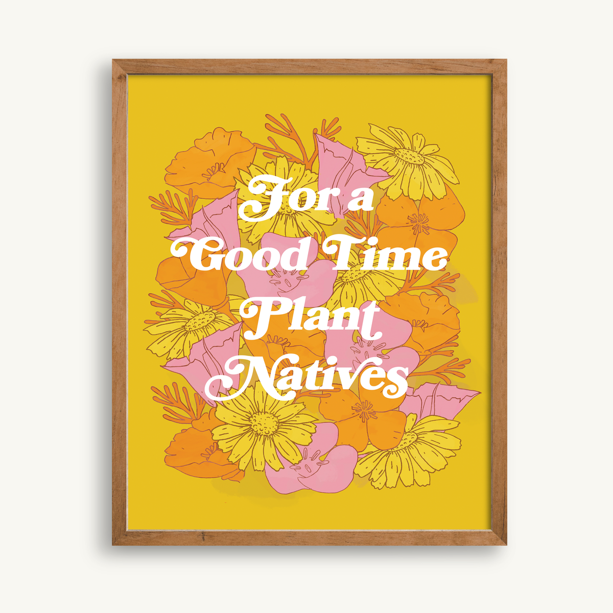 Art print featuring bright California native flowers with text "For a Good Time, Plant Natives" in bold white font, unframed